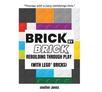 Brick By Brick -: Rebuilding Through Play (with LEGO® Bricks)