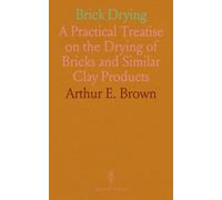 Brick Drying: A Practical Treatise on the Drying of Bricks and Similar Clay Products