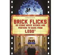 Brick Flicks: 60 Iconic Movie Scenes and Posters to Make from Lego (Brick...Lego Series)