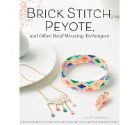 Brick Stitch, Peyote, and Other Bead-Weaving Techniques (Fox Chapel Publishing) 18 Beautiful Projects and Step-by-Step Instructions for Circular Peyote, Crossed-Thread Weaving, Loom Work, and More