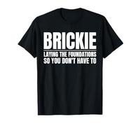 Brickie Laying the Foundations So You Don’t Have to Funny T-Shirt