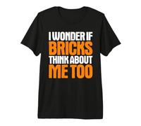 Bricklayer I Wonder If Premium T-Shirt