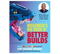 Brickman's Big Book of Better Builds : All the skills you need to become a LEGO® Master