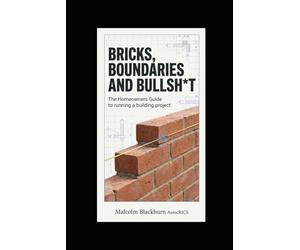 BRICKS, BOUNDARIES & BULLSH*T: The Homeowner's Complete Guide to Controlling a Building Contract