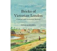 Bricks of Victorian London: A social and economic history (Studies in Regional and Local History)