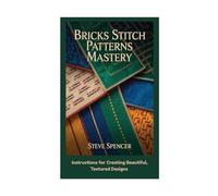 BRICKS STITCH PATTERNS MASTERY: Instructions for Creating Beautiful, Textured Designs