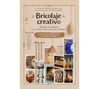 Bricolaje creativo - Proyectos Boho con Cuerda, Rafia, Madera y Resina: Guía práctica ilustrada de una forma de dar nueva vida a los objetos con ... Crafting from the Heart, Inspired by Nature)