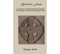 Bricriu's Feast: An Inquiry into the Diet and Cooking Techniques of the Early Medieval Irish