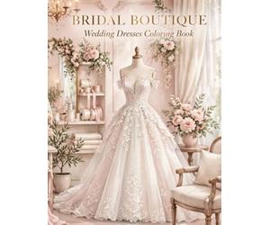 Bridal Boutique Coloring Book: 50 Elegant Wedding Dress Designs for Adults: A Relaxing Coloring Journey Through Ball Gowns, Mermaid Gowns, and Lace Details for Brides, Bridesmaids, and Wedding Lovers