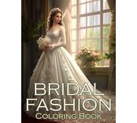 Bridal Fashion Coloring Book: Elegant Wedding Dresses Coloring Pages with Gorgeous Bridal Outfits Illustrations for Teens & Adults Stress Relief and Creativity