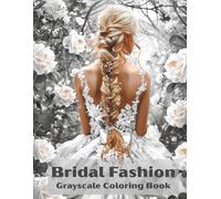 Bridal Fashion Grayscale Coloring Book: A Grayscale Coloring Book Featuring Elegant Wedding Dresses, Beautiful Brides and Romantic Bridal Looks for Adults and Teens