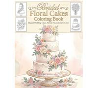Bridal Floral Cakes Coloring Book: Elegant Wedding Cakes, Flower Decorations to Color