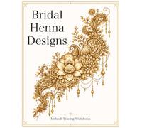 Bridal Henna Designs: A Mehndi Tracing Workbook for Beginners Featuring 50 Step-by-Step Bridal Patterns, Floral Motifs, Mandalas, Paisley Designs, Wrist & Hand Practice (Henna Tracing & Flow)