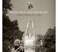 Bride Ideas and Frock-Ups: A Book of Wedding Tips & Slips