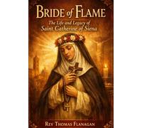Bride of Flame: The Life and Legacy of Saint Catherine of Siena