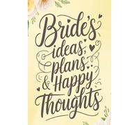 Bride’s Ideas, Plans & Happy Thoughts: A Wedding Planning Journal for Brides: A Beautiful Notebook for Wedding Ideas, To-Do Lists, Inspiration, and Memories