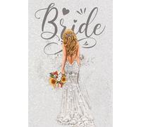 Bride To Be Journal: Wedding Planning Notebook for the Elegant Bride: A Beautiful Bridal Organizer & Memory Book to Plan Your Dream Wedding - 160 Lined Pages for Notes, Ideas, and Inspiration.