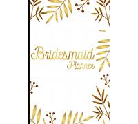 Bridesmaid Planner: A Bridesmaid Journal For Wedding Planning, Ideas And Suggestions Notebook To Help The Bride