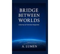 Bridge Between Worlds: A Journey of Conscious Integration (The Book of Light)