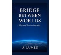 Bridge Between Worlds: A Journey of Conscious Integration (The Book of Light)