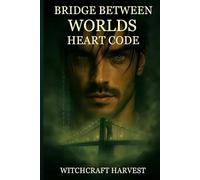 BRIDGE BETWEEN WORLDS : HEART CODE: THE STORY OF THE CODE THAT FELT LOVE