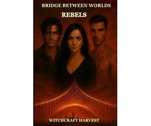 BRIDGE BETWEEN WORLDS - REBELS: VOLUME II, author Witchcraft Harvest: 2