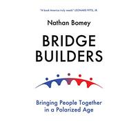 Bridge Builders: Bringing People Together in a Polarized Age