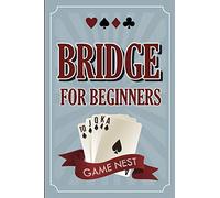 Bridge For Beginners: A Step-By-Step Guide to Bidding, Play, Scoring, Conventions, and Strategies to Win (How to Play Contract Bridge)