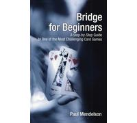 Bridge for Beginners: A Step-By-Step Guide to One of the Most Challenging Card Games