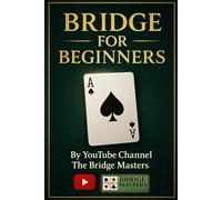 BRIDGE FOR BEGINNERS: LEARN THE SECRETS OF THE GAME FROM A SEASONED PLAYER AND TEACHER