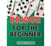 Bridge For The Beginner: Learn How To Play Bridge Easily And Strategically: A Comprehensive Guide For Novice Players.