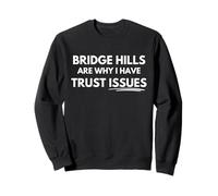 Bridge hills are why I have trust issues. Sweatshirt