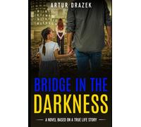 Bridge in the Darkness: A Gripping and Heart-Breaking Ukraine War Novel Based on a True Story