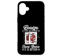 Bridge Is Not Like Any Other Card Game It Is Better Case for iPhone 16 Plus