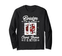 Bridge is Not Like Any Other Card Game It is Better Long Sleeve T-Shirt