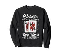 Bridge Is Not Like Any Other Card Game It Is Better Sweatshirt