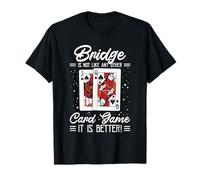 Bridge is Not Like Any Other Card Game It is Better T-Shirt