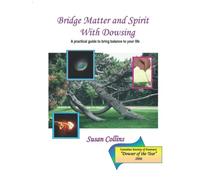 Bridge Matter and Spirit with Dowsing: A practical guide to bring balance to your life (The Complete Guide to Dowsing)