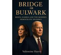 BRIDGE OR BULWARK: Biden, Harris and the Modern Democratic Dilemma