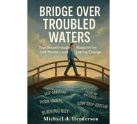 Bridge Over Troubled Waters: Our Breakthrough Blueprint for Self-Mastery and Lasting Change