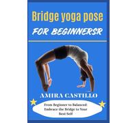 Bridge yoga pose for beginners: From Beginner to Balanced: Embrace the Bridge to Your Best Self