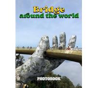 Bridges Around The World Photographic Book: Nature Photo Picture Of Beautiful Bridge Of The World | With 40 High Quality Images As Gift For All Of Ages