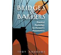 Bridges & Barriers: Practical Psychology for Persuasive Presentations
