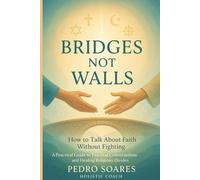 Bridges Not Walls: How to Talk About Faith Without Fighting, A Practical Guide to Peaceful Conversations and Healing Religious Divides (The Spiritual Freedom Series)