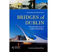 Bridges of Dublin: The Remarkable Story of Dublin's Liffey Bridges (Dublin Engineering History Series)