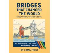 Bridges That Changed the World: Educational Coloring Book with 40 Real Bridges and Fun Facts for Kids