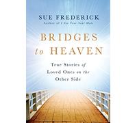 Bridges to Heaven: True Stories of Loved Ones on the Other Side