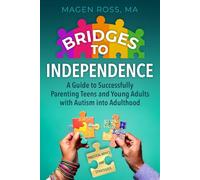 Bridges to Independence: A Guide to Successfully Parenting Teens and Young Adults with Autism into Adulthood