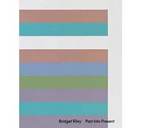 Bridget Riley: Past into Present