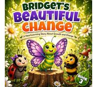 Bridget’s Beautiful Change - Book 3: A Heartwarming Butterfly Story About Growth, Patience, and Becoming Something New. Perfect for children ages 3-7 (Bridget’s Garden Adventures)